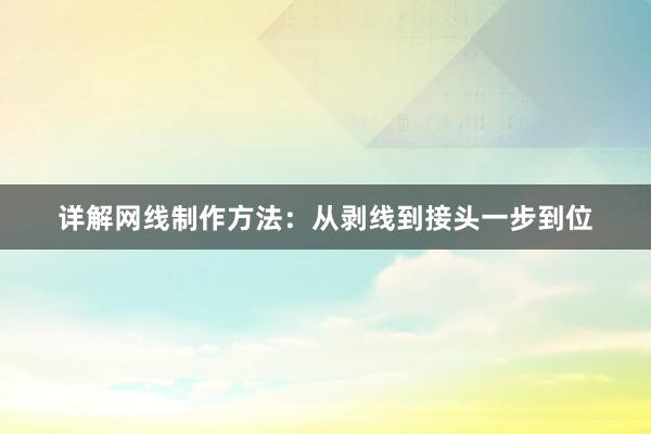 详解网线制作方法：从剥线到接头一步到位