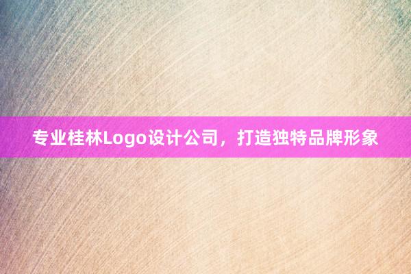 专业桂林Logo设计公司，打造独特品牌形象