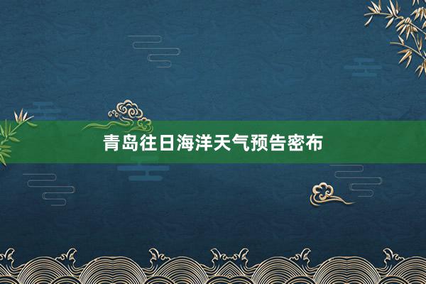 青岛往日海洋天气预告密布